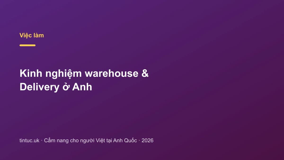 Kinh nghiệm warehouse & Delivery ở Anh