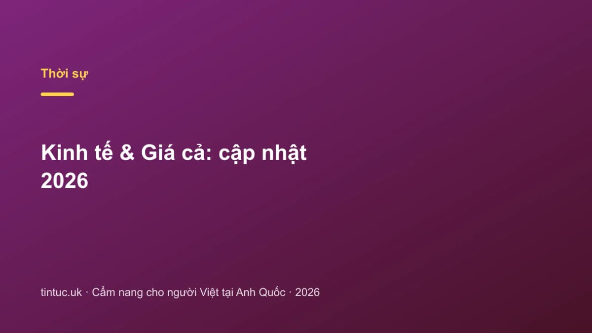 Kinh tế & Giá cả: Cập nhật 2026