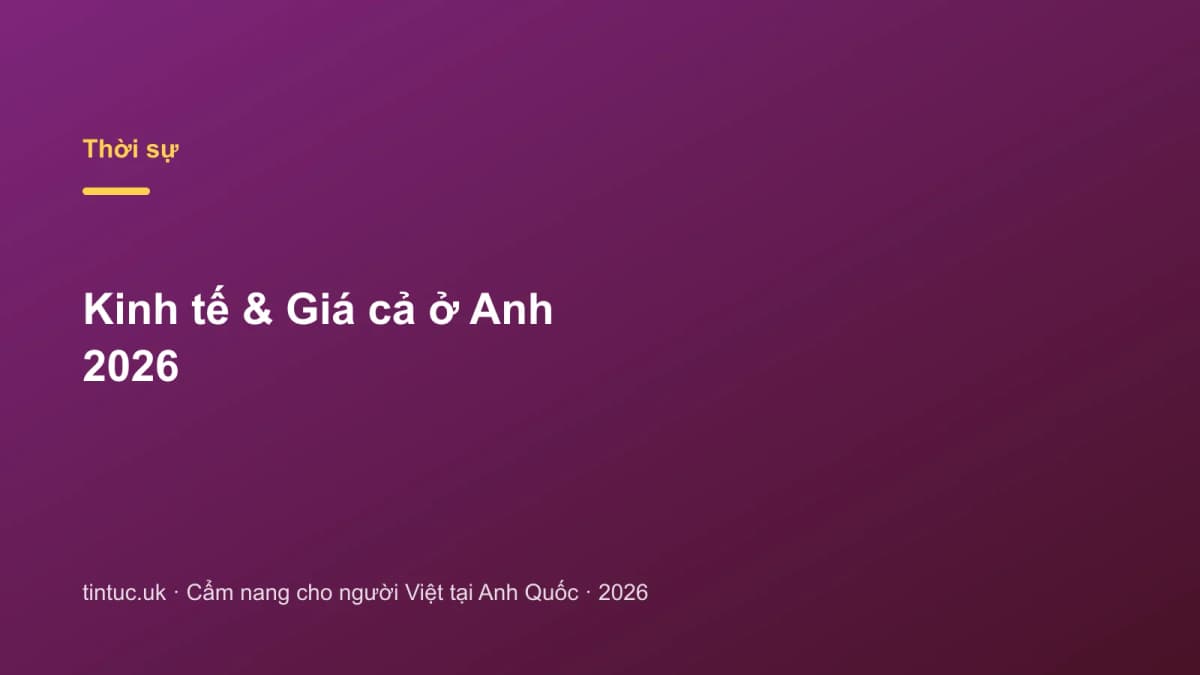 Kinh tế & Giá cả ở Anh 2026