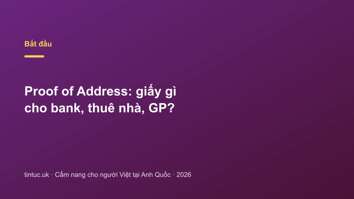 Proof of Address: Giấy gì cho bank, thuê nhà, GP?