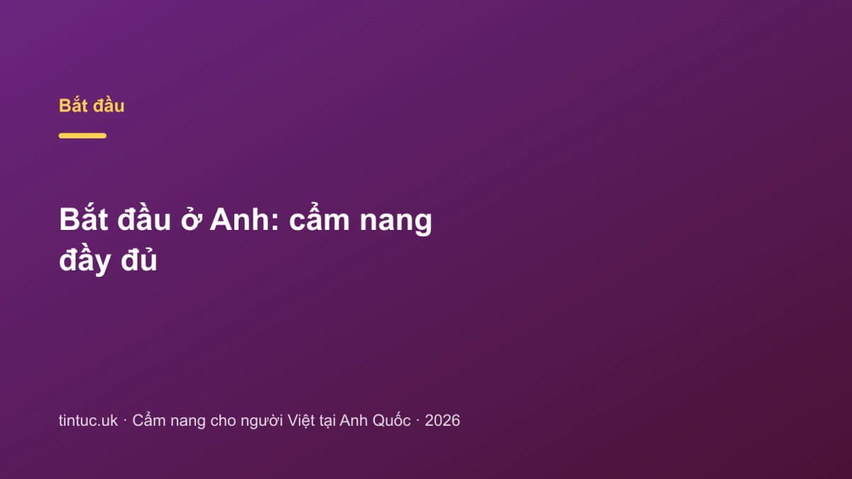 Bắt đầu ở Anh: Cẩm nang đầy đủ