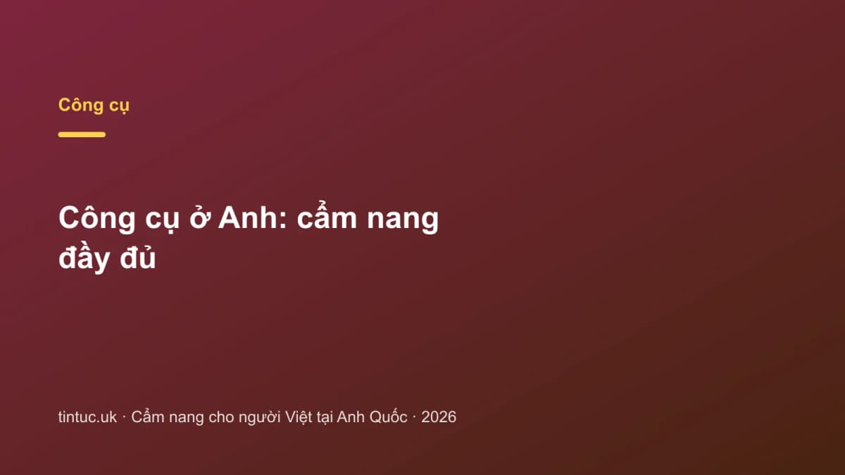 Công cụ ở Anh: Cẩm nang đầy đủ