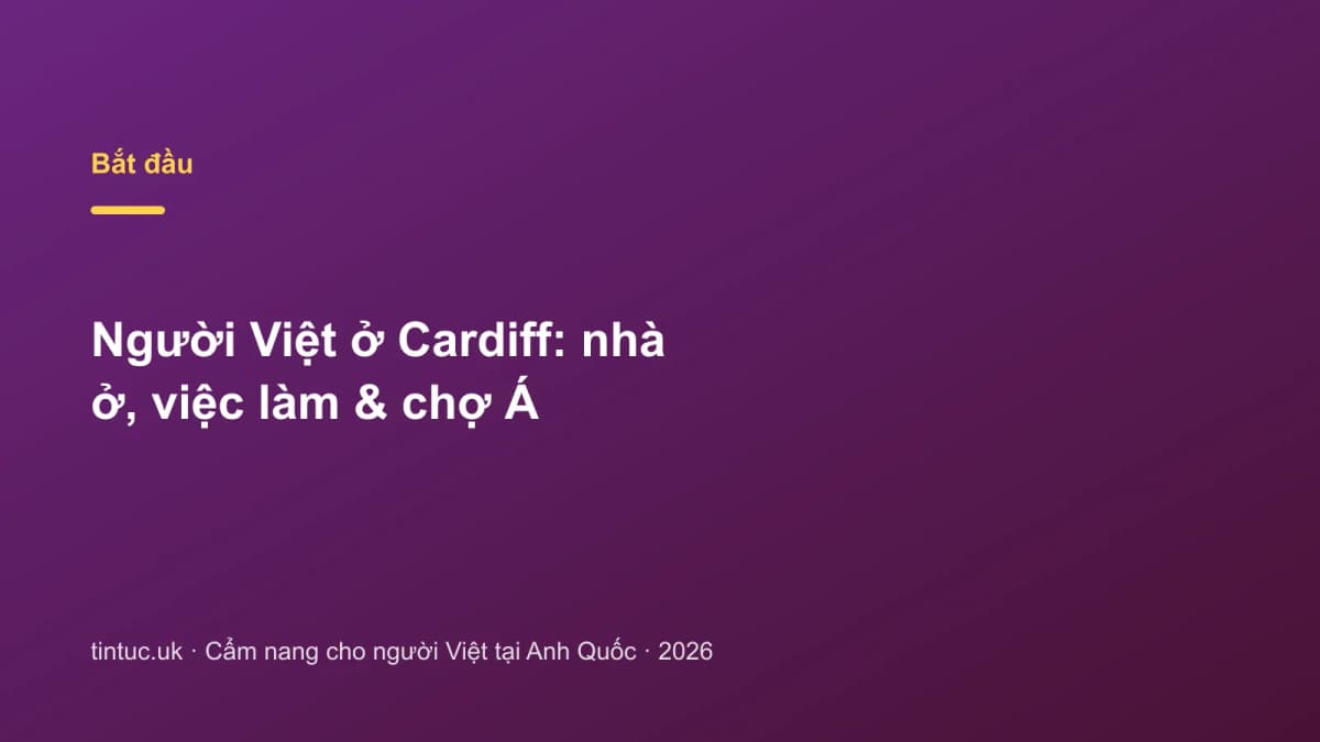 Người Việt ở Cardiff: Nhà ở, việc làm & chợ Á