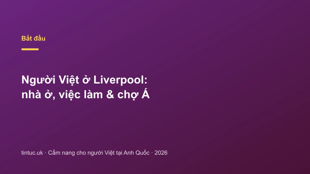 Người Việt ở Liverpool: Nhà ở, việc làm & chợ Á